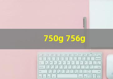 750g 756g